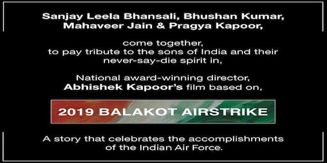 T-Series’ next, a film by Abhishek Kapoor, on The Balakot Airstrike, is a Sanjay Leela Bhansali, Bhushan Kumar, Mahaveer Jain and Pragya Kapoor collaboration
