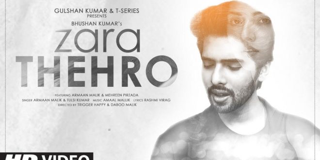 The Malik brothers team up with Tulsi Kumar for this romantic song ‘Zara Thehro’, featuring Mehreen Pirzada